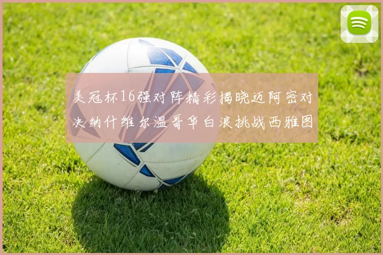 美冠杯16强对阵精彩揭晓迈阿密对决纳什维尔温哥华白浪挑战西雅图海湾人
